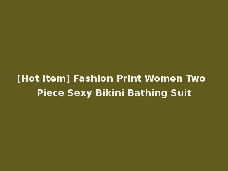 [Hot Item] Fashion Print Women Two Piece Sexy Bikini Bathing Suit