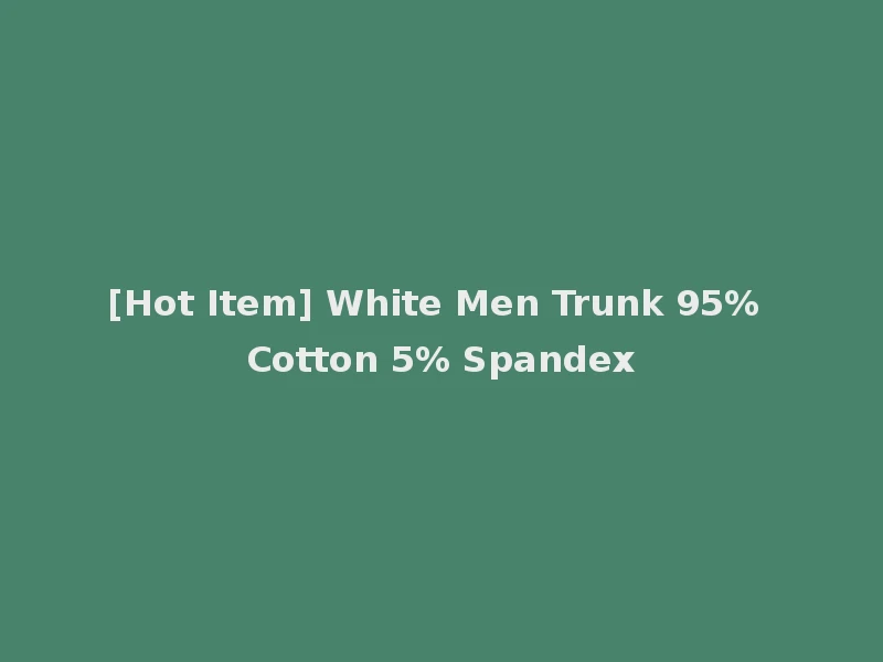 [Hot Item] White Men Trunk 95% Cotton 5% Spandex