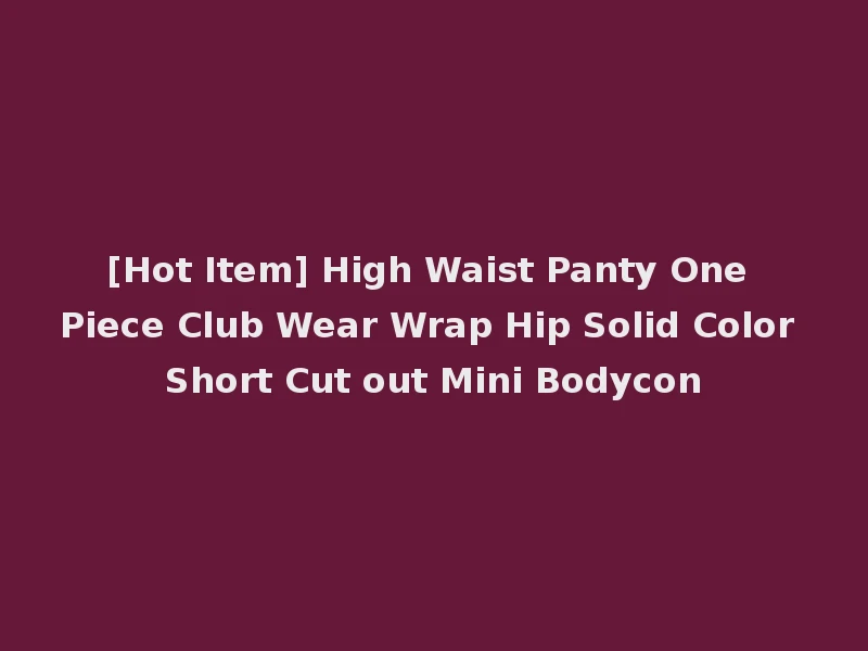 [Hot Item] High Waist Panty One Piece Club Wear Wrap Hip Solid Color Short Cut out Mini Bodycon