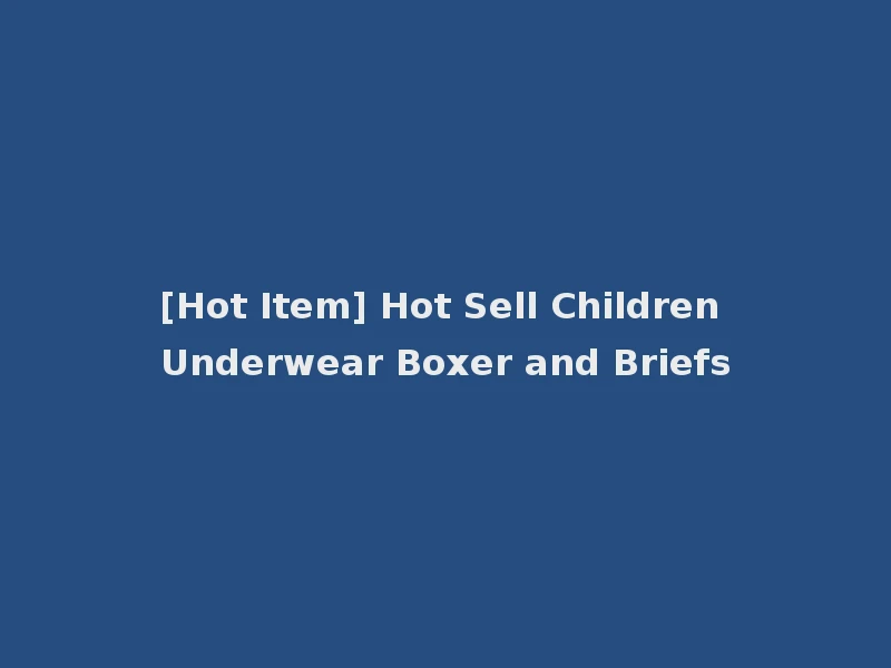 [Hot Item] Hot Sell Children Underwear Boxer and Briefs