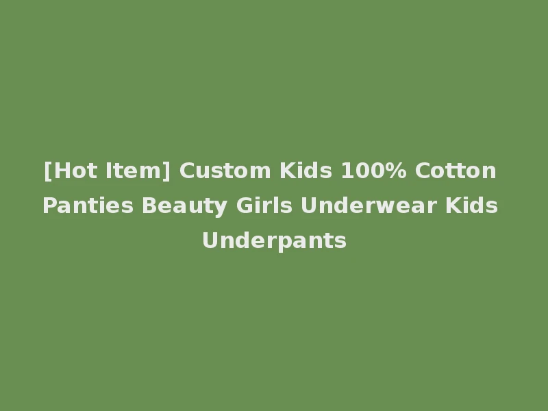 [Hot Item] Custom Kids 100% Cotton Panties Beauty Girls Underwear Kids Underpants