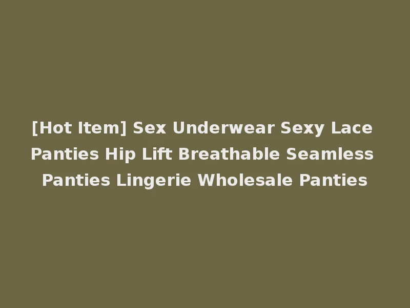 [Hot Item] Sex Underwear Sexy Lace Panties Hip Lift Breathable Seamless Panties Lingerie Wholesale Panties