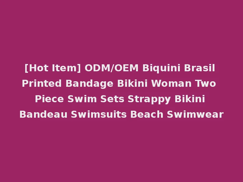 [Hot Item] ODM/OEM Biquini Brasil Printed Bandage Bikini Woman Two Piece Swim Sets Strappy Bikini Bandeau Swimsuits Beach Swimwear