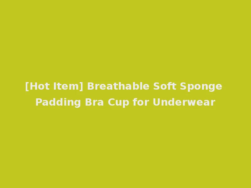 [Hot Item] Breathable Soft Sponge Padding Bra Cup for Underwear