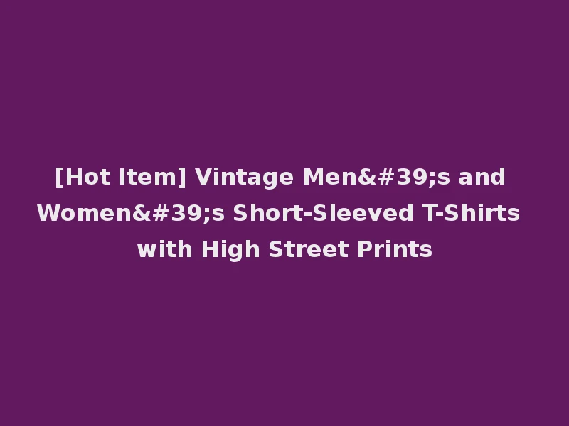[Hot Item] Vintage Men's and Women's Short-Sleeved T-Shirts with High Street Prints