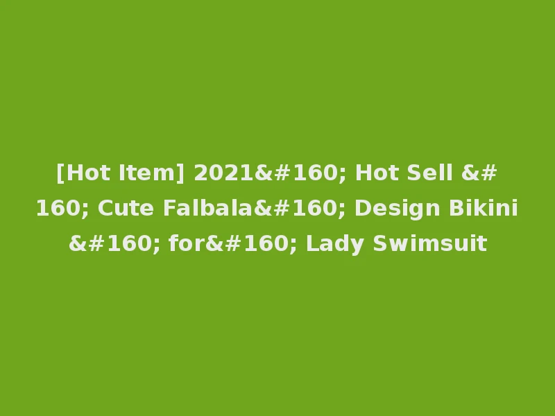 [Hot Item] 2021  Hot Sell   Cute Falbala  Design Bikini  for  Lady Swimsuit
