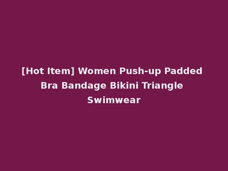 [Hot Item] Women Push-up Padded Bra Bandage Bikini Triangle Swimwear