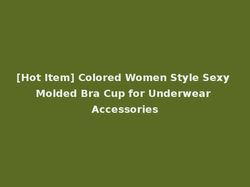 [Hot Item] Colored Women Style Sexy Molded Bra Cup for Underwear Accessories