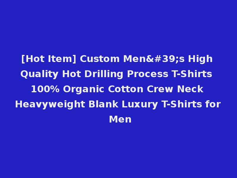 [Hot Item] Custom Men's High Quality Hot Drilling Process T-Shirts 100% Organic Cotton Crew Neck Heavyweight Blank Luxury T-Shirts for Men