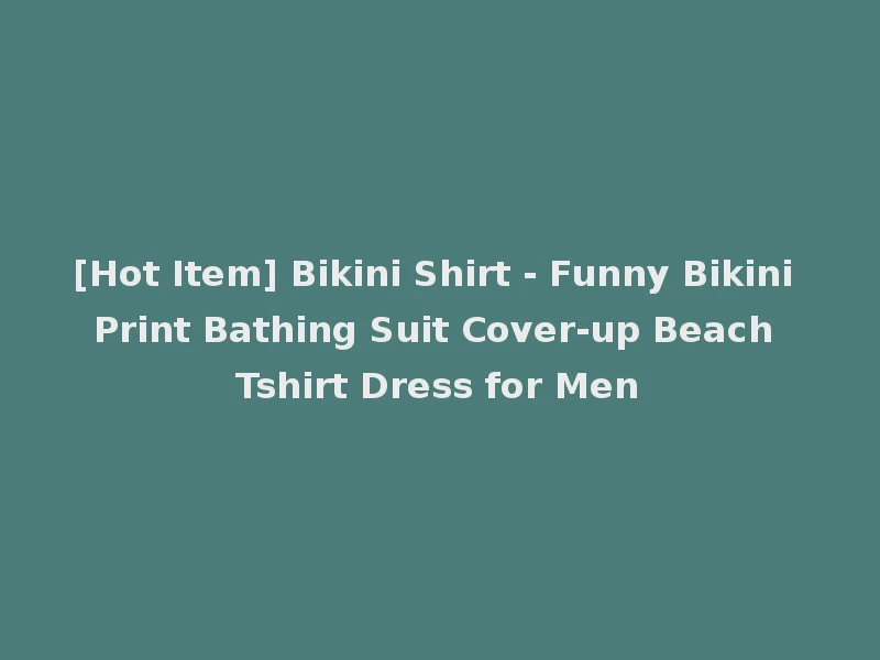 [Hot Item] Bikini Shirt - Funny Bikini Print Bathing Suit Cover-up Beach Tshirt Dress for Men