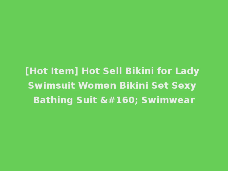 [Hot Item] Hot Sell Bikini for Lady Swimsuit Women Bikini Set Sexy Bathing Suit   Swimwear