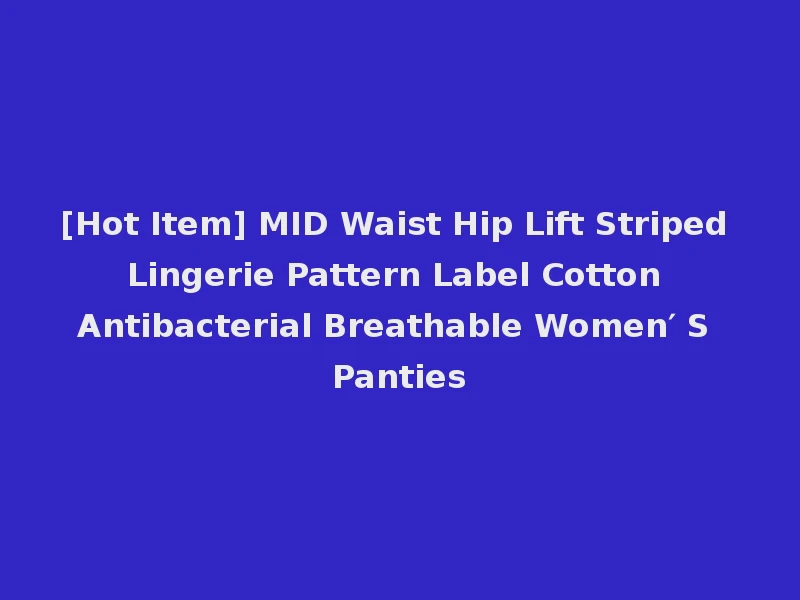 [Hot Item] MID Waist Hip Lift Striped Lingerie Pattern Label Cotton Antibacterial Breathable Women′ S Panties