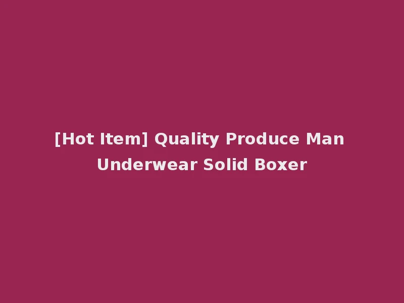 [Hot Item] Quality Produce Man Underwear Solid Boxer
