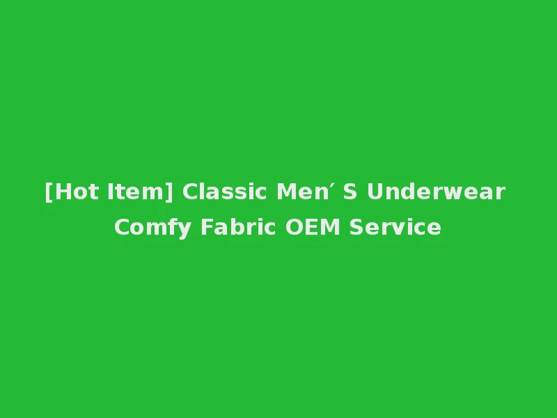 [Hot Item] Classic Men′ S Underwear Comfy Fabric OEM Service