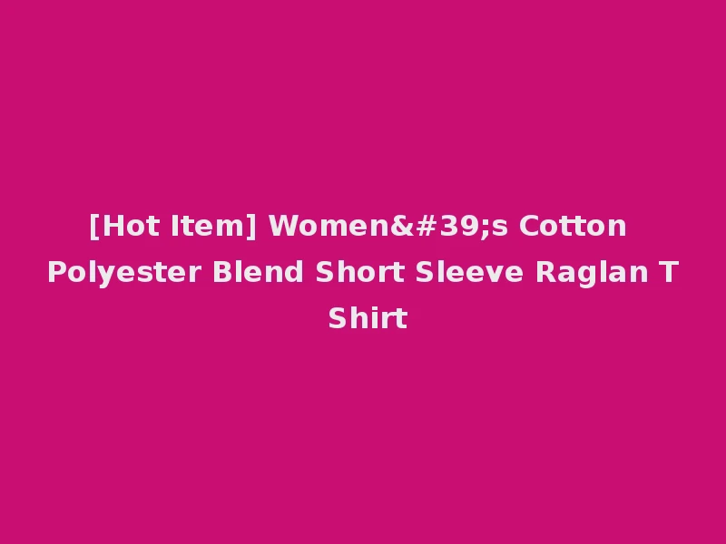 [Hot Item] Women's Cotton Polyester Blend Short Sleeve Raglan T Shirt