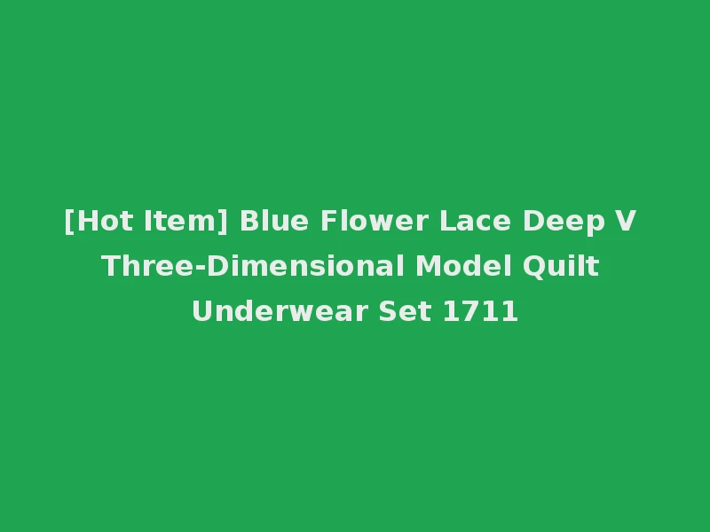 [Hot Item] Blue Flower Lace Deep V Three-Dimensional Model Quilt Underwear Set 1711