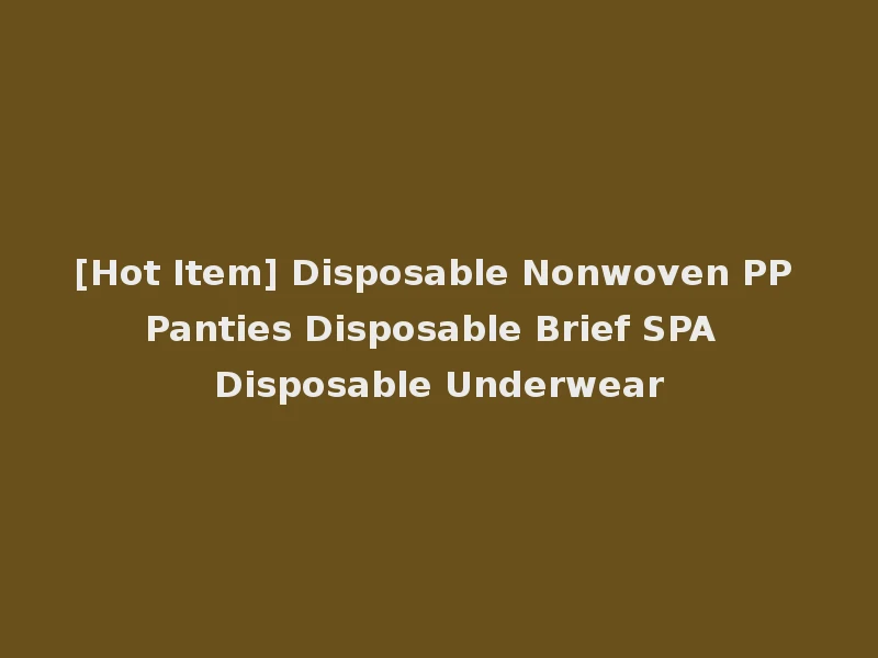 [Hot Item] Disposable Nonwoven PP Panties Disposable Brief SPA Disposable Underwear