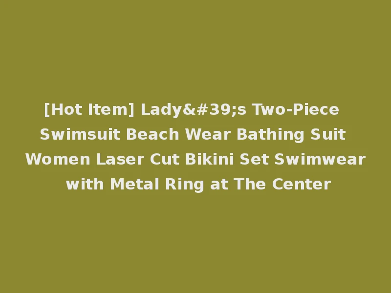 [Hot Item] Lady's Two-Piece Swimsuit Beach Wear Bathing Suit Women Laser Cut Bikini Set Swimwear with Metal Ring at The Center