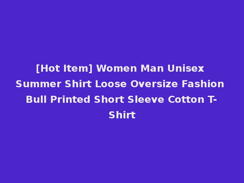 [Hot Item] Women Man Unisex Summer Shirt Loose Oversize Fashion Bull Printed Short Sleeve Cotton T-Shirt