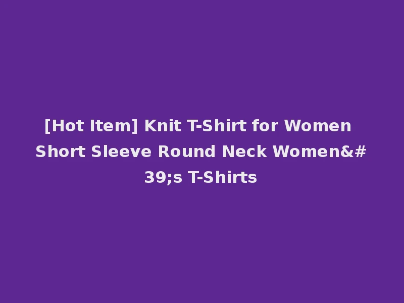 [Hot Item] Knit T-Shirt for Women Short Sleeve Round Neck Women's T-Shirts