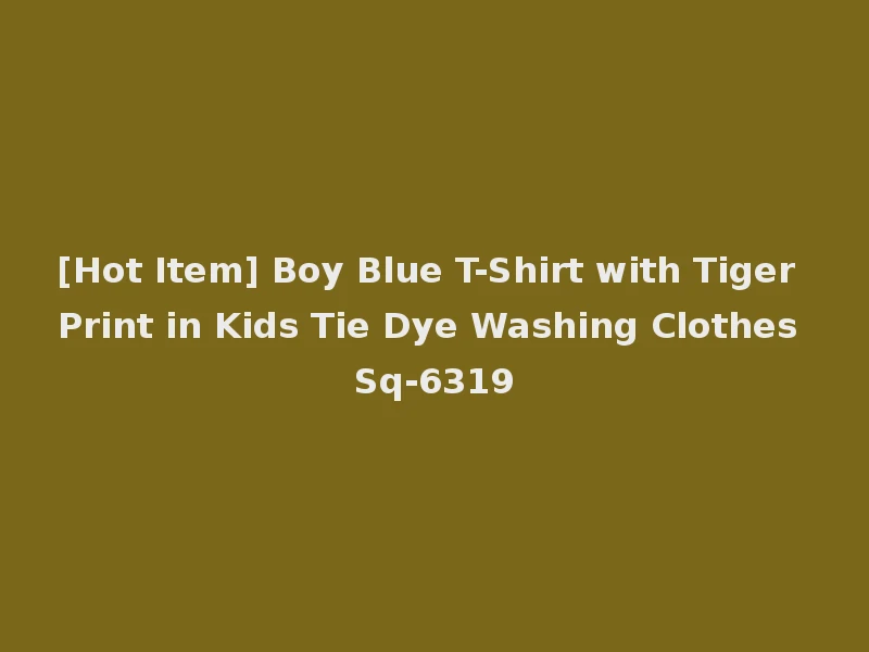 [Hot Item] Boy Blue T-Shirt with Tiger Print in Kids Tie Dye Washing Clothes Sq-6319