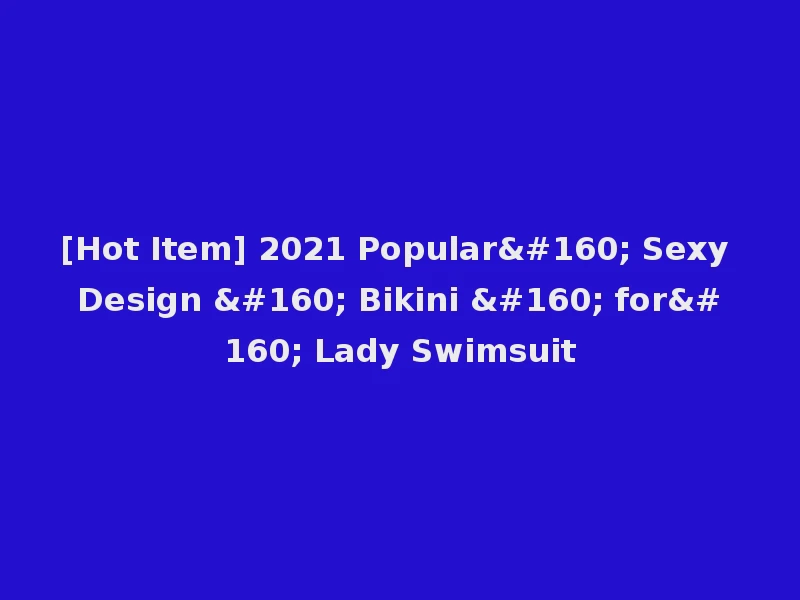 [Hot Item] 2021 Popular  Sexy Design   Bikini   for  Lady Swimsuit