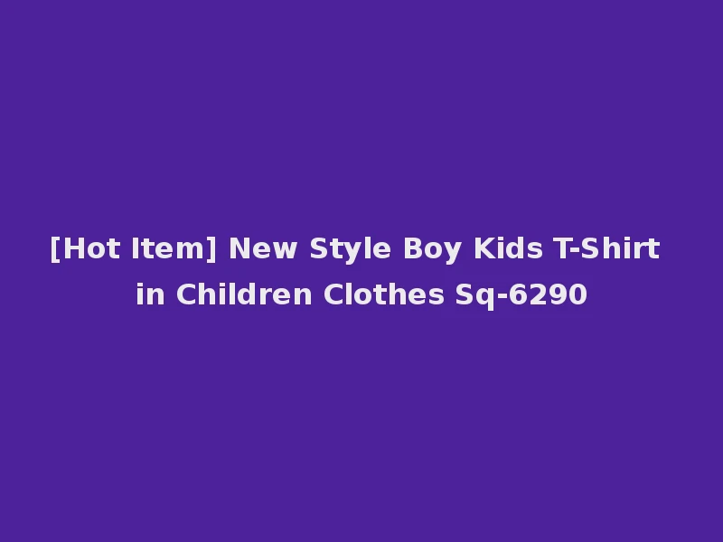 [Hot Item] New Style Boy Kids T-Shirt in Children Clothes Sq-6290