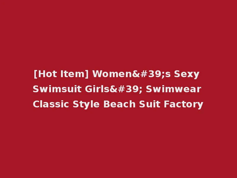 [Hot Item] Women's Sexy Swimsuit Girls' Swimwear Classic Style Beach Suit Factory