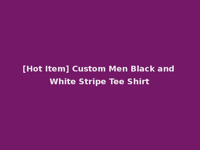 [Hot Item] Custom Men Black and White Stripe Tee Shirt