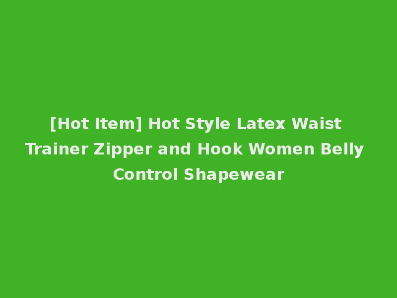 [Hot Item] Hot Style Latex Waist Trainer Zipper and Hook Women Belly Control Shapewear