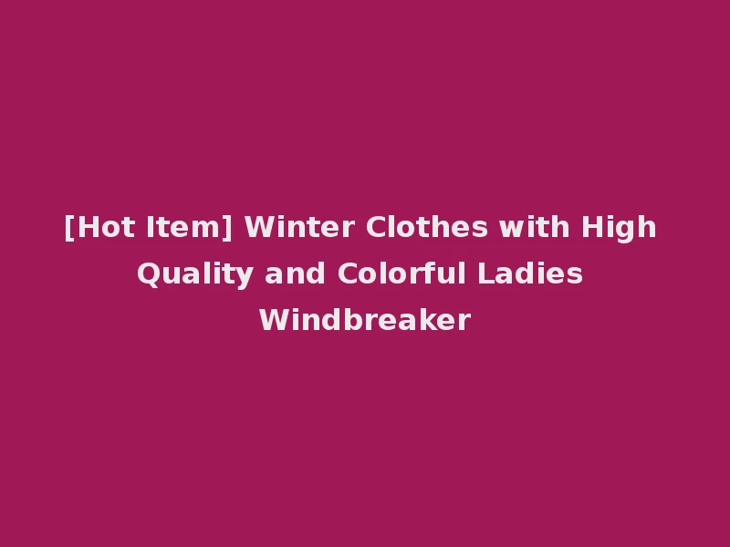 [Hot Item] Winter Clothes with High Quality and Colorful Ladies Windbreaker