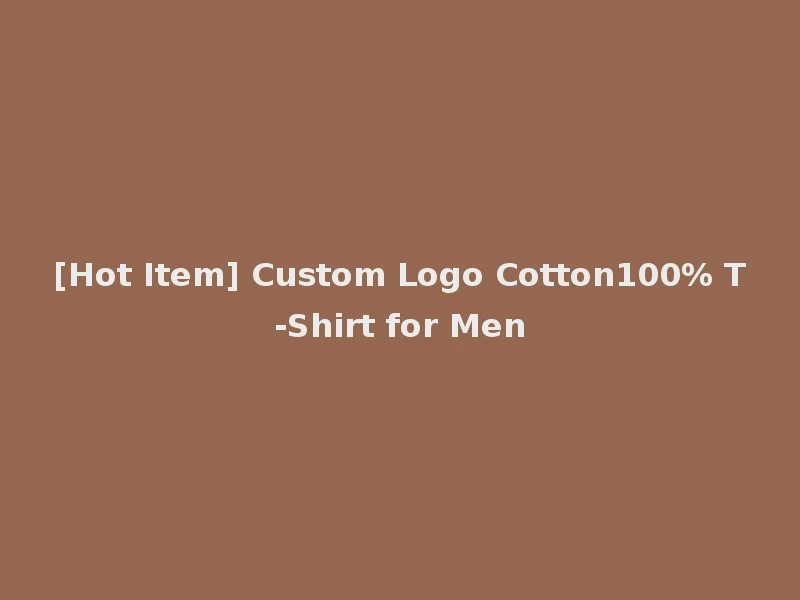 [Hot Item] Custom Logo Cotton100% T-Shirt for Men