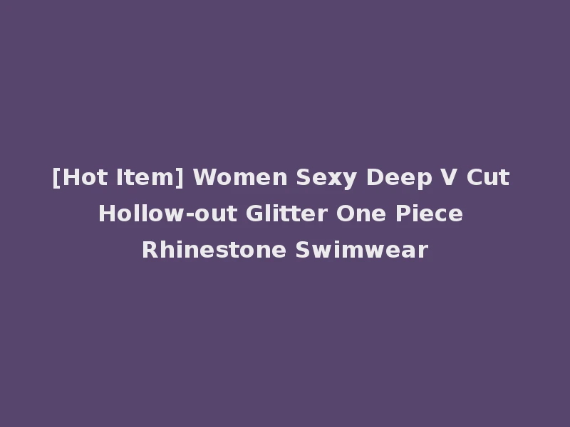 [Hot Item] Women Sexy Deep V Cut Hollow-out Glitter One Piece Rhinestone Swimwear