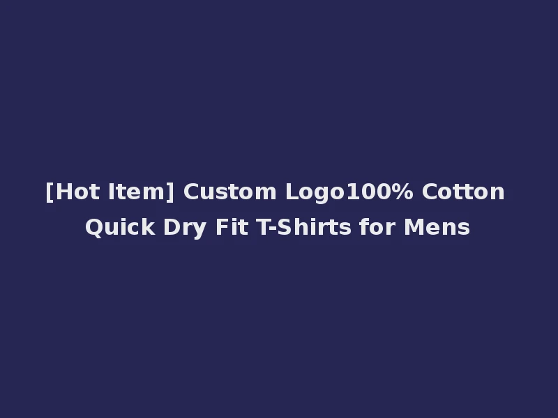 [Hot Item] Custom Logo100% Cotton Quick Dry Fit T-Shirts for Mens