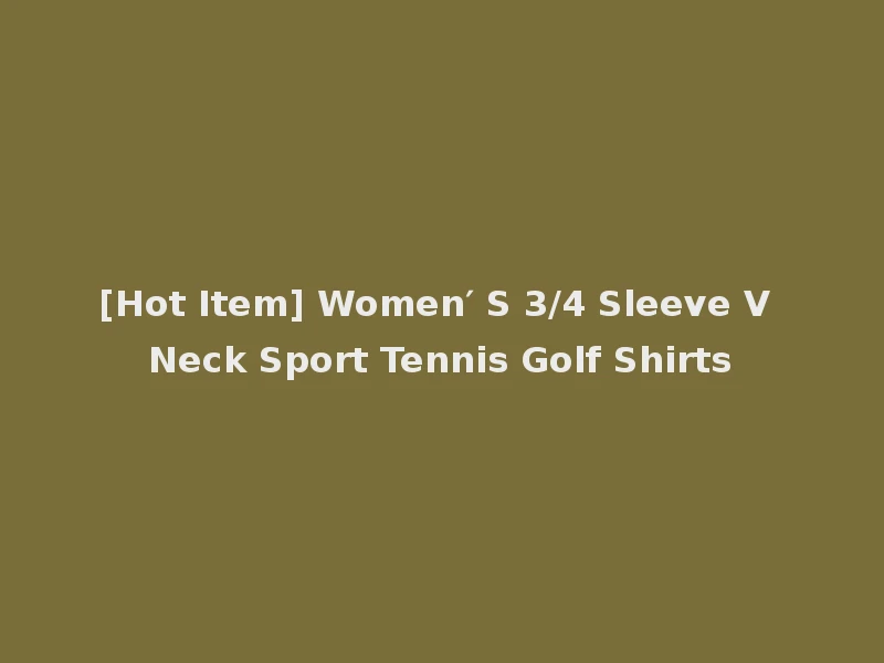 [Hot Item] Women′ S 3/4 Sleeve V Neck Sport Tennis Golf Shirts