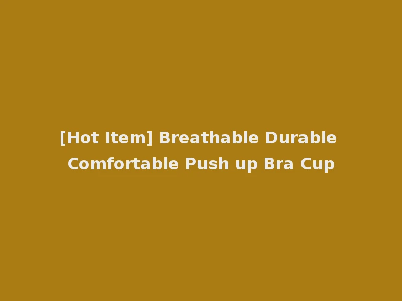 [Hot Item] Breathable Durable Comfortable Push up Bra Cup