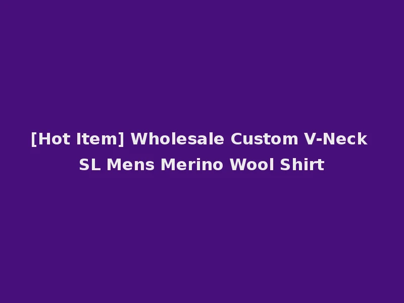 [Hot Item] Wholesale Custom V-Neck SL Mens Merino Wool Shirt