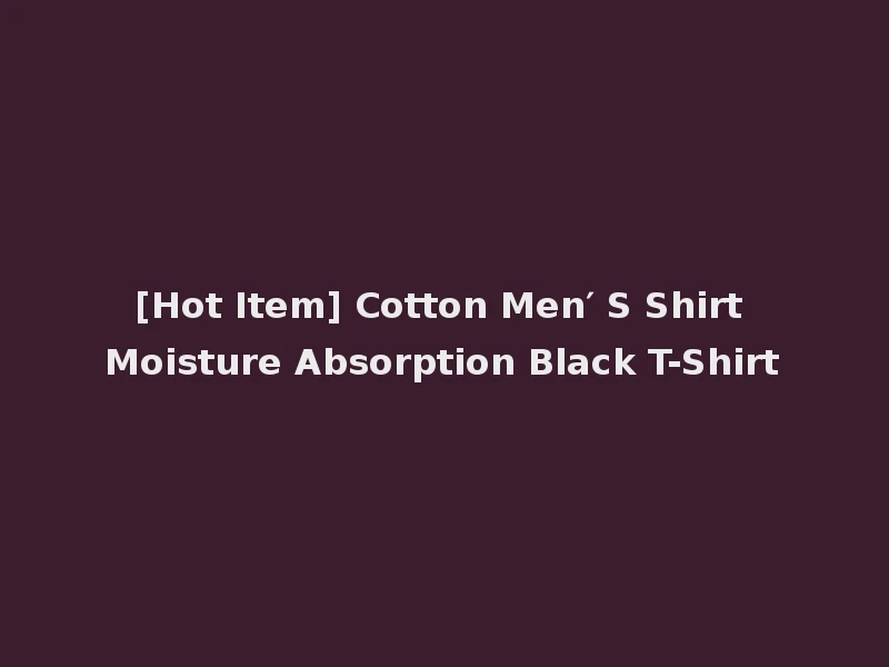 [Hot Item] Cotton Men′ S Shirt Moisture Absorption Black T-Shirt