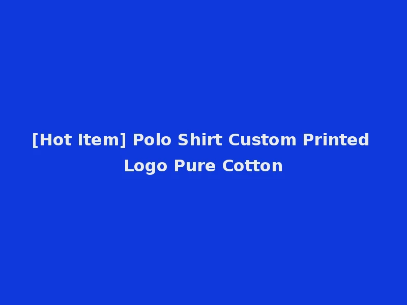 [Hot Item] Polo Shirt Custom Printed Logo Pure Cotton