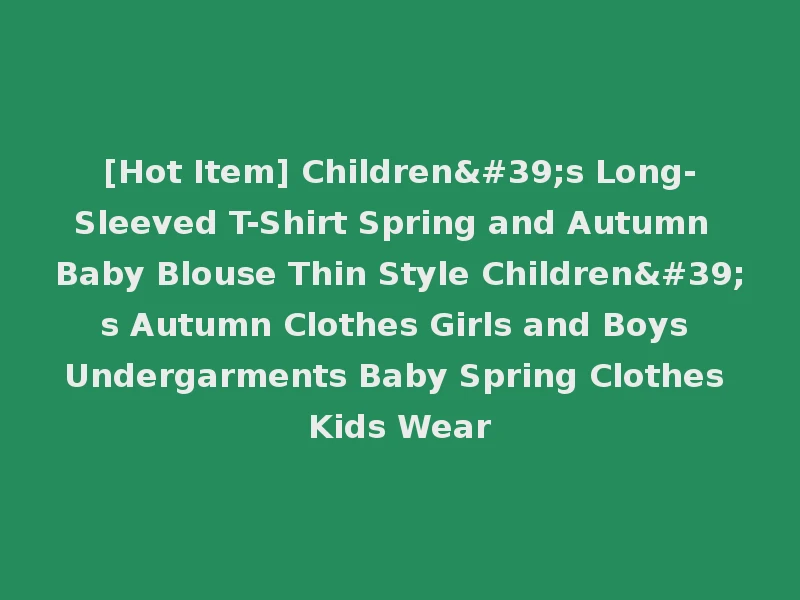 [Hot Item] Children's Long-Sleeved T-Shirt Spring and Autumn Baby Blouse Thin Style Children's Autumn Clothes Girls and Boys Undergarments Baby Spring Clothes Kids Wear