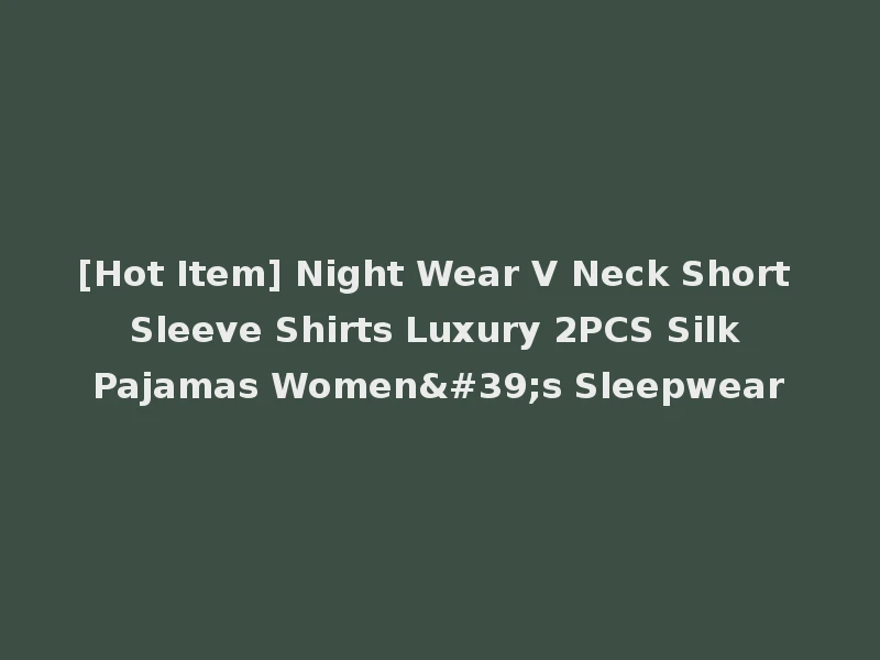 [Hot Item] Night Wear V Neck Short Sleeve Shirts Luxury 2PCS Silk Pajamas Women's Sleepwear
