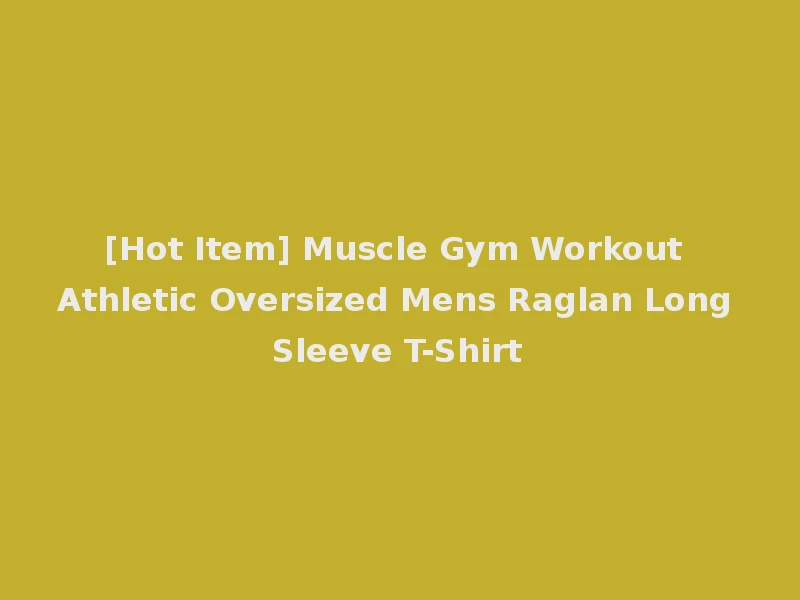 [Hot Item] Muscle Gym Workout Athletic Oversized Mens Raglan Long Sleeve T-Shirt