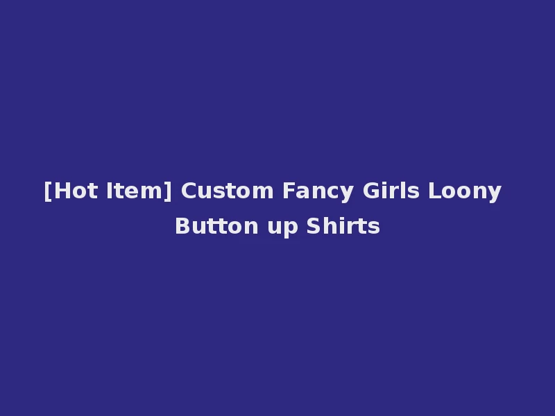 [Hot Item] Custom Fancy Girls Loony Button up Shirts