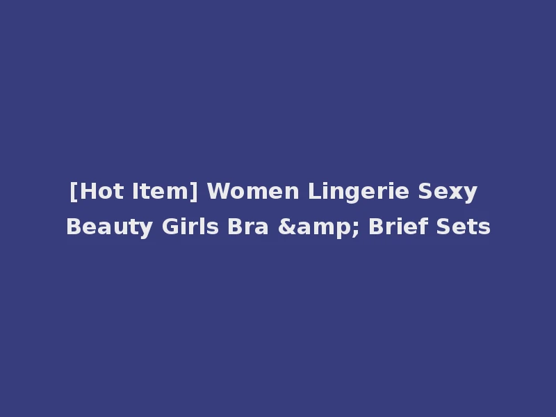 [Hot Item] Women Lingerie Sexy Beauty Girls Bra & Brief Sets