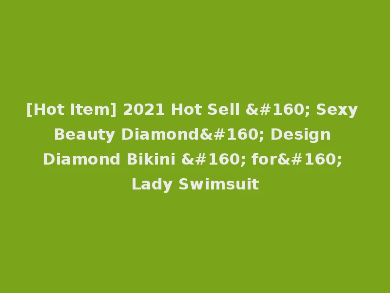 [Hot Item] 2021 Hot Sell   Sexy Beauty Diamond  Design Diamond Bikini   for  Lady Swimsuit