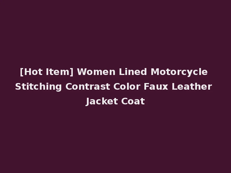 [Hot Item] Women Lined Motorcycle Stitching Contrast Color Faux Leather Jacket Coat
