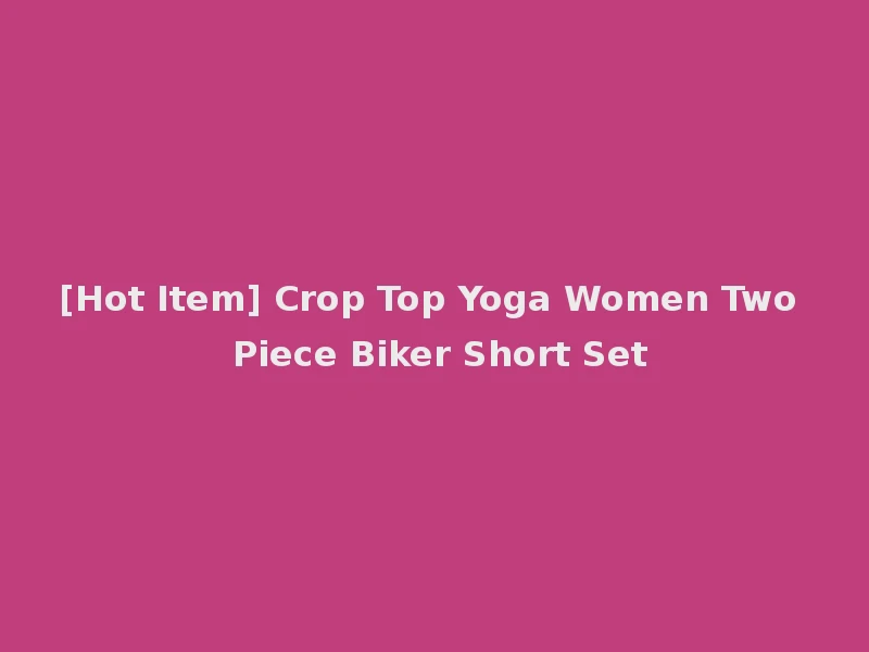 [Hot Item] Crop Top Yoga Women Two Piece Biker Short Set