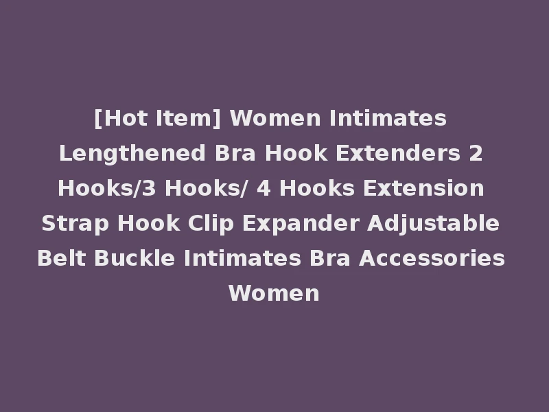 [Hot Item] Women Intimates Lengthened Bra Hook Extenders 2 Hooks/3 Hooks/ 4 Hooks Extension Strap Hook Clip Expander Adjustable Belt Buckle Intimates Bra Accessories Women