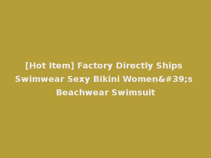 [Hot Item] Factory Directly Ships Swimwear Sexy Bikini Women's Beachwear Swimsuit