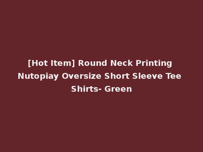 [Hot Item] Round Neck Printing Nutopiay Oversize Short Sleeve Tee Shirts- Green